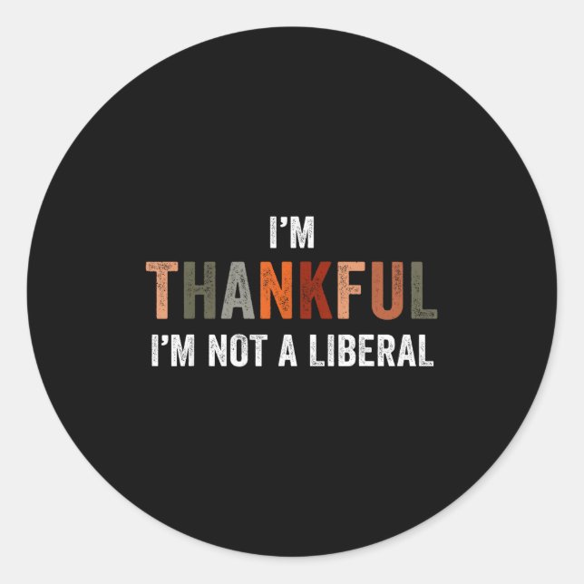 Sticker Rond I'm Thankful I'm Not A Liberal Funny Sarcastic Tha (Devant)