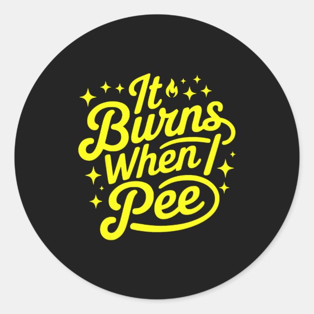 Sticker Rond It Burns When I Pee Funny Sarcastic Novelty Meme G (Devant)