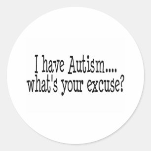 Sticker Rond J'ai l'autisme ce qui est votre excuse