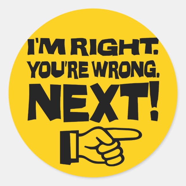Sticker Rond J'ai raison, vous avez tort, maintenant ! Attitude (Devant)