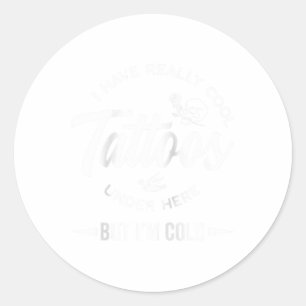 Sticker Rond J'Ai Vraiment Des Tatouages Cool Sous Ici, Mais J'