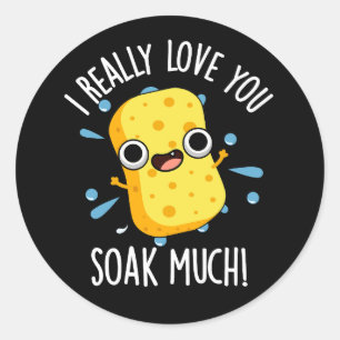 Sticker Rond J'Aime Vraiment Vous Tremper Beaucoup Pun Éponge D