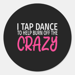 Sticker Rond J'Appuie La Danse Pour Brûler Le Fou - Tap Dancer