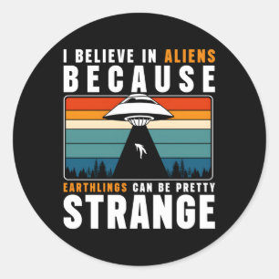 Sticker Rond Je Crois Aux Aliens Parce Que Les Appartements Peu