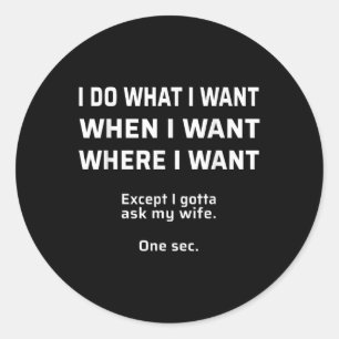 Sticker Rond Je Fais Ce Que Je Veux. Je Dois Demander À Ma Femm