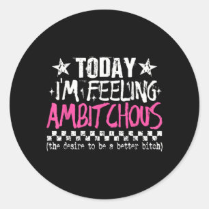 Sticker Rond Je me sens ambitieux Citation drôle et sarcastique