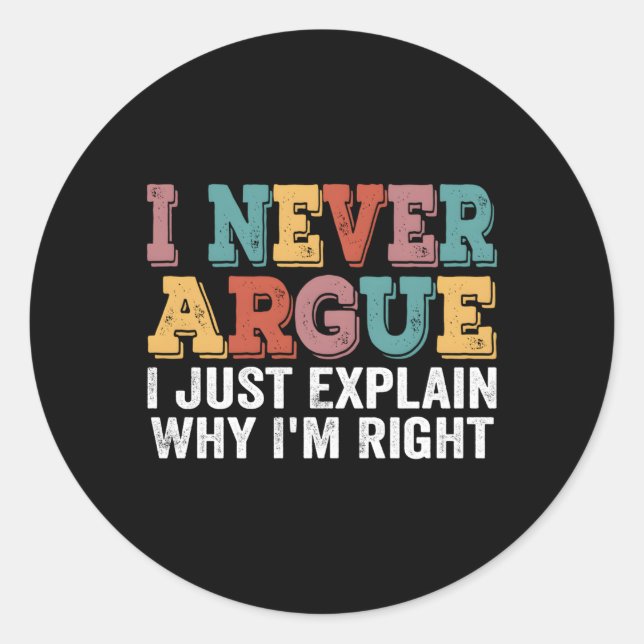 Sticker Rond Je N'Argumente Jamais Que J'Explique Pourquoi Je S (Devant)