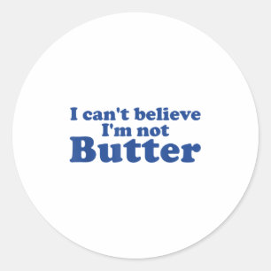 Sticker Rond Je n'arrive pas à croire que je ne sois pas Butter