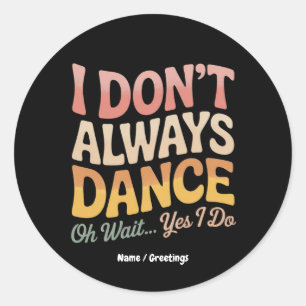 Sticker Rond Je ne danse pas toujours Oh Attends Oui Je fais Fu