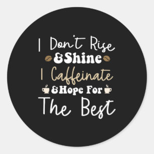 Sticker Rond Je ne me lève pas pour briller je caffeinais et j'