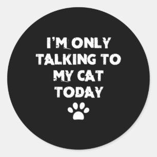 Sticker Rond Je Ne Parle Qu'À Mon Chat Aujourd'Hui