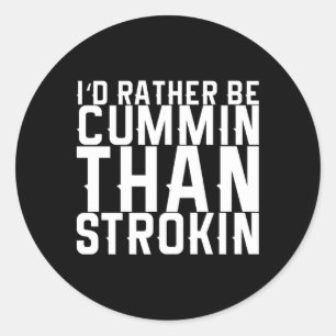 Sticker Rond Je Préférerais Être Cummin Plutôt Que Strokin