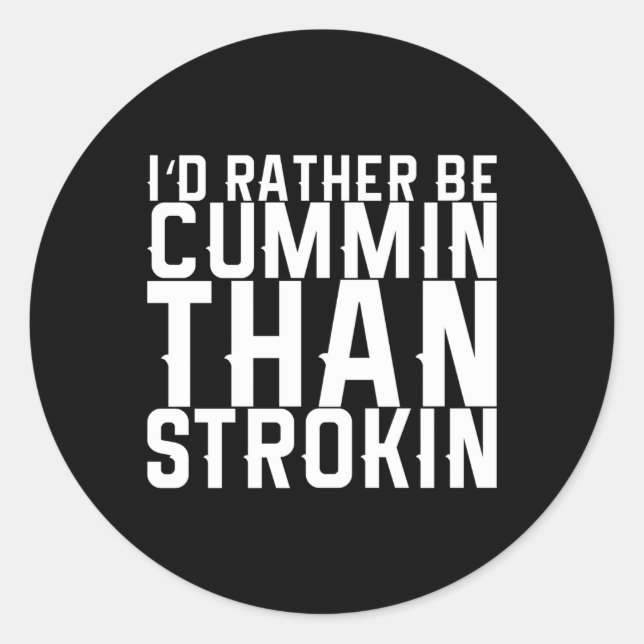 Sticker Rond Je Préférerais Être Cummin Plutôt Que Strokin (Devant)