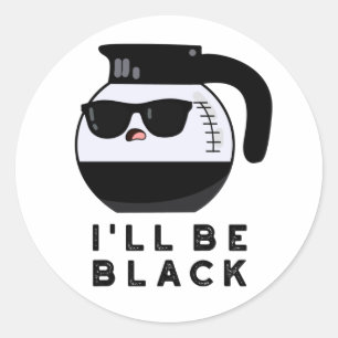 Sticker Rond Je serai Black Funny Coffee Pot Pun