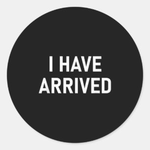 Sticker Rond Je Suis Arrivé, Drôle, Blagues, Sarcastique
