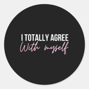 Sticker Rond Je suis d'accord avec moi-même Citation drôle sarc