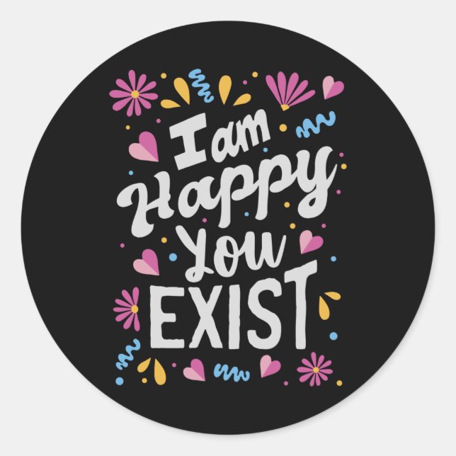 Sticker Rond Je suis heureux que tu existes (Devant)
