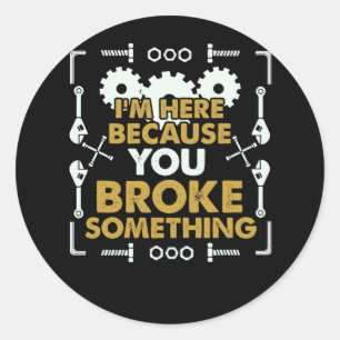 Sticker Rond Je suis ici parce que tu as cassé quelque chose H