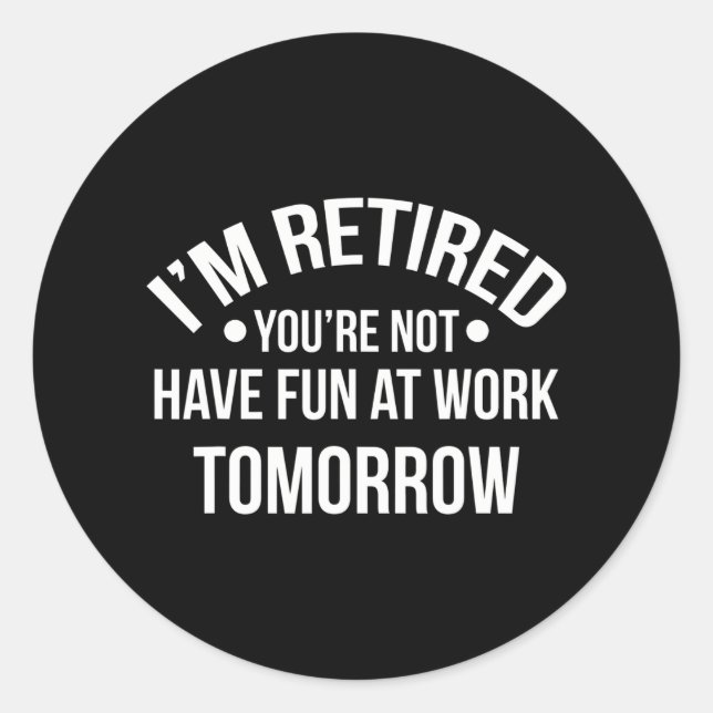Sticker Rond Je suis retraité Vous n'êtes pas amusé au travail (Devant)