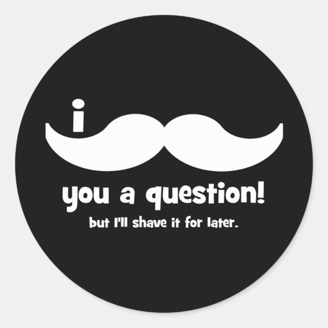 Sticker Rond Je te moustache une question (Devant)