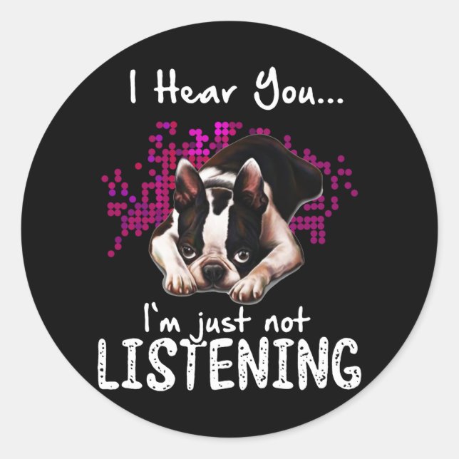 Sticker Rond Je t'entends Boston Terrier Je n'écoute pas (Devant)