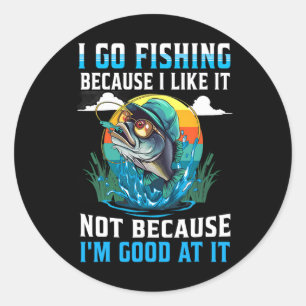 Sticker Rond Je vais à la pêche parce que j'aime ça, pas parce 