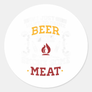 Sticker Rond Je Veux Juste Boire De La Bière Et Fumer Un Bbq De