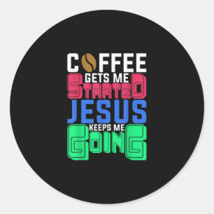 Sticker Rond Jésus Love   Coffee Gets Me Started Jesus Keeps Me