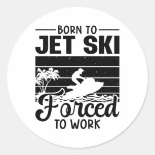 Sticker Rond Jetski Est Né À Jet Ski Forcé À Travailler Jet Ski