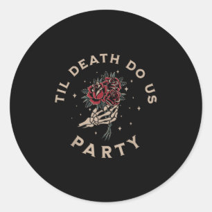 Sticker Rond Jusqu'à ce que la mort nous fasse faire la fête Ma