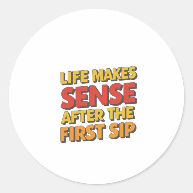 Sticker Rond La Vie Est Sensée Après Le Premier Sip (Devant)