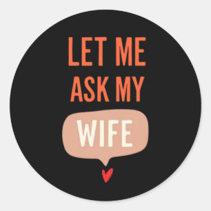 Sticker Rond Laissez-Moi Demander à Ma Femme – Citation Amusant