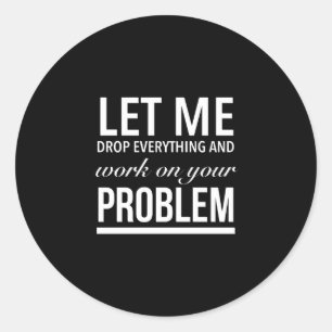 Sticker Rond laissez-moi tout laisser tomber et travailler sur