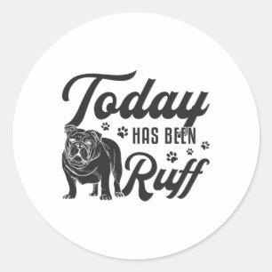 Sticker Rond L'Anglais Bulldog Aujourd'Hui A Été Ruff Dog Drôle