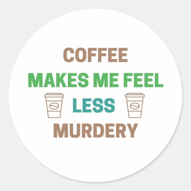 Sticker Rond Le Café Me Rend Moins Meurtre - Drôle Caféine (Devant)