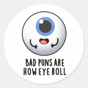 Sticker Rond Les Mauvais Puns Sont Comment Les Yeux Roulent Des