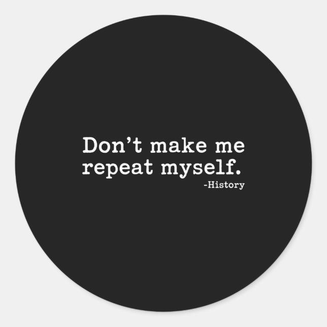 Sticker Rond Literary Don't Make Me Repeat Myself. -history Quo (Devant)