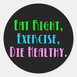 Sticker Rond Mangez Sainement, Faites de l'Exercice, Mourez en 