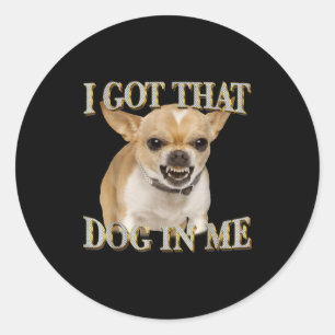 Sticker Rond Mème drôle de Chihuahua, j'ai ce chien chez les am