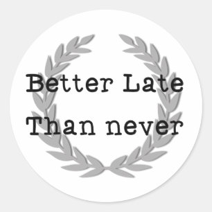 Sticker Rond Mieux vaut tard que jamais