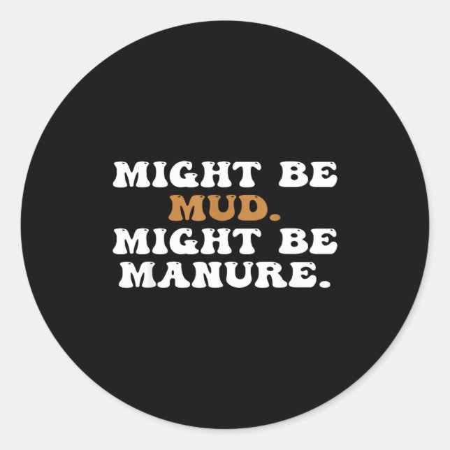 Sticker Rond Might Be Mud Might Be Manure Funny Quote Farming A (Devant)