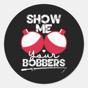 Sticker Rond Montrez-Moi Vos Bobbers Drôle Pêche Dit
