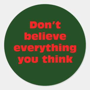 Sticker Rond Ne croyez pas tout ce que vous pensez.