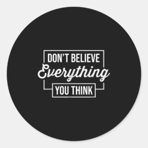 Sticker Rond Ne Croyez Pas Tout Ce Que Vous Pensez Motivationne