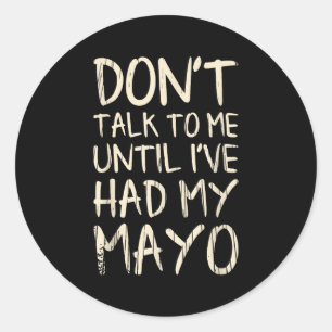 Sticker Rond Ne me parle pas ! Jusqu'à ce que j'aie mon Mayo dr