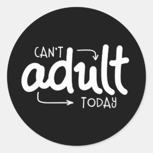 Sticker Rond Ne peut pas Adulte aujourd'hui drôle Citation noir