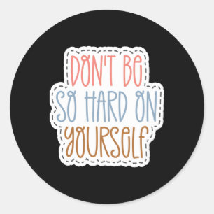 Sticker Rond Ne soyez pas si dur avec votre autocollant1