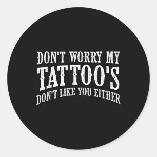 Sticker Rond Ne T'Inquiète Pas Mes Tatouages Ne T'Aiment Pas No