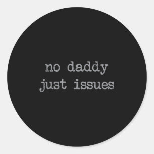 Sticker Rond No Daddy Just Issues Funny Père Citer Papa Plaisan