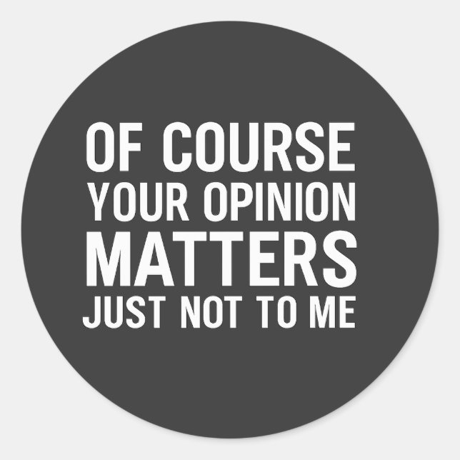 STICKER ROND OF COURSE YOUR OPINION MTTERS JUST NOT TO ME  (Devant)